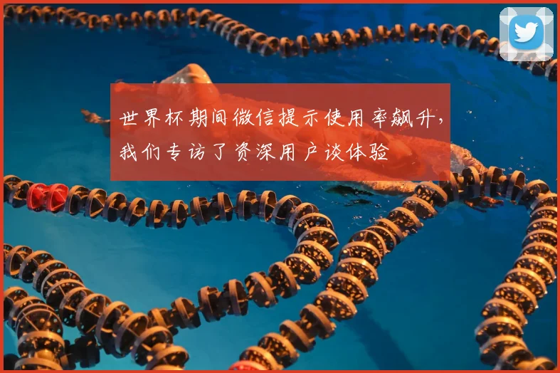 世界杯期间微信提示使用率飙升，我们专访了资深用户谈体验