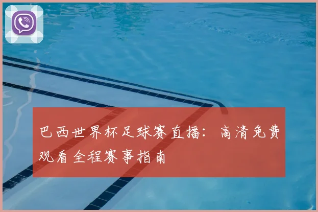巴西世界杯足球赛直播:高清免费观看全程赛事指南