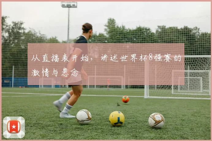 从直播表开始,讲述世界杯8强赛的激情与悬念